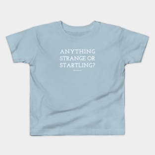 Anything Strange Or Startling? Kids T-Shirt